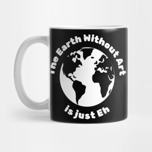 the earth without art is just eh funny Mug